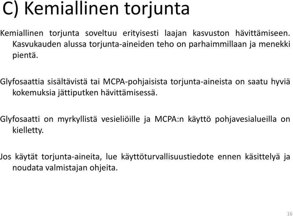 Glyfosaattia sisältävistä tai MCPA-pohjaisista torjunta-aineista on saatu hyviä kokemuksia jättiputken hävittämisessä.