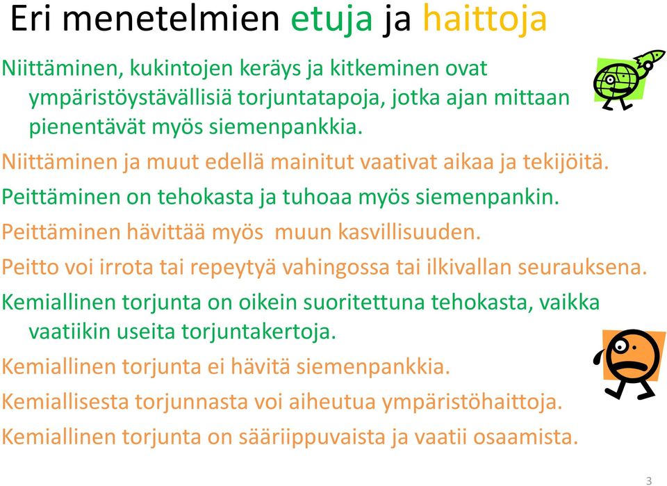 Peittäminen hävittää myös muun kasvillisuuden. Peitto voi irrota tai repeytyä vahingossa tai ilkivallan seurauksena.