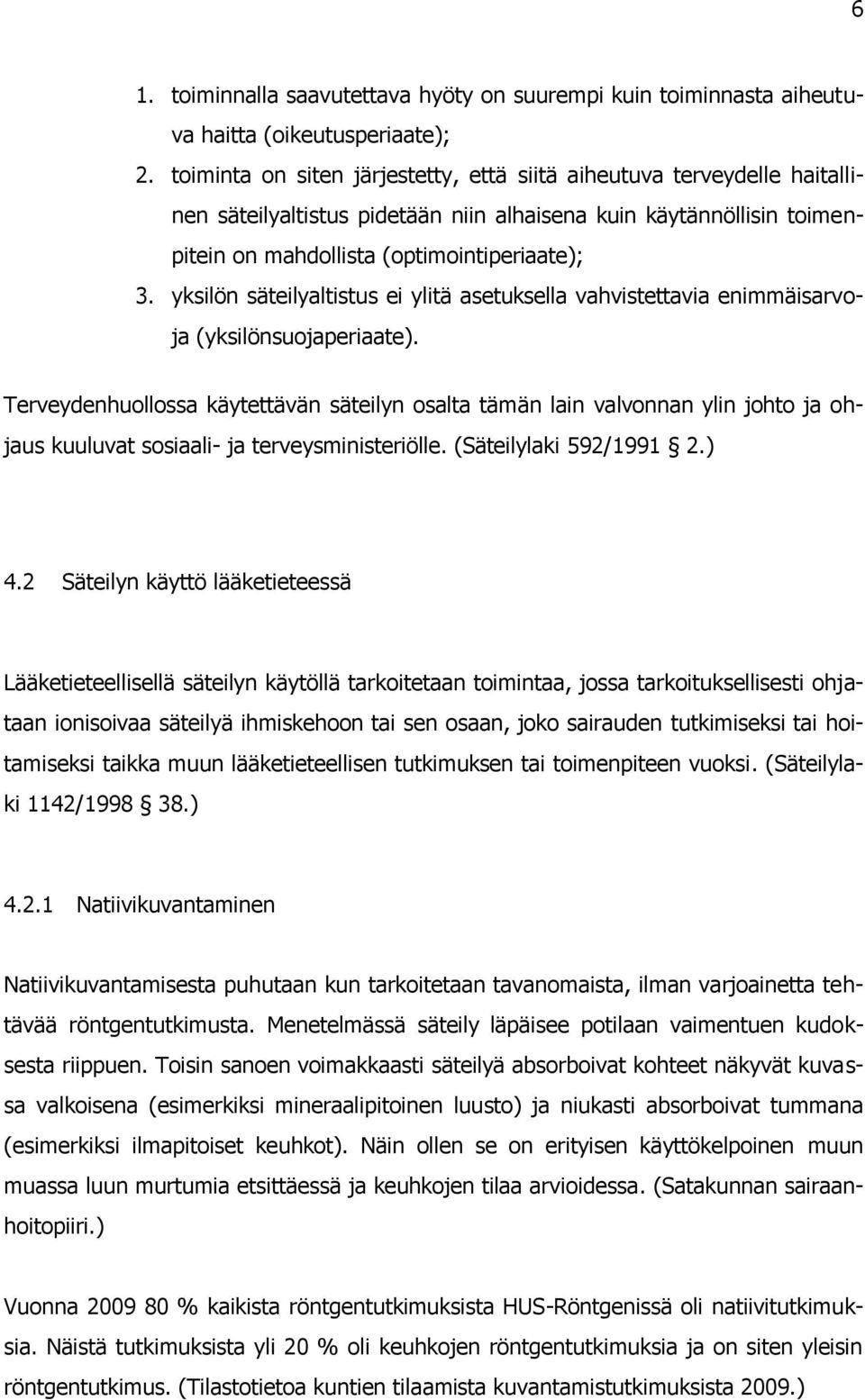 yksilön säteilyaltistus ei ylitä asetuksella vahvistettavia enimmäisarvoja (yksilönsuojaperiaate).