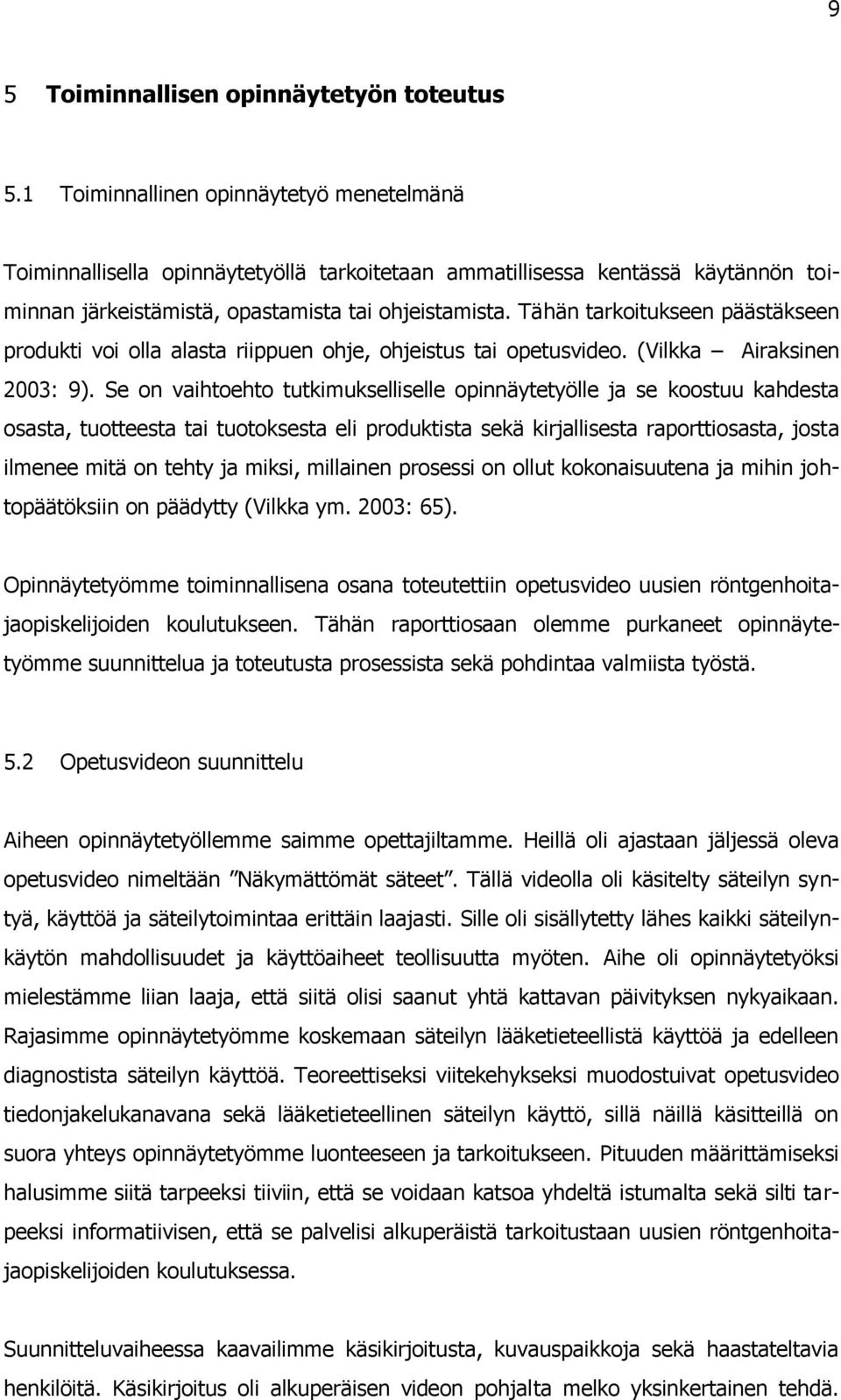 Tähän tarkoitukseen päästäkseen produkti voi olla alasta riippuen ohje, ohjeistus tai opetusvideo. (Vilkka Airaksinen 2003: 9).