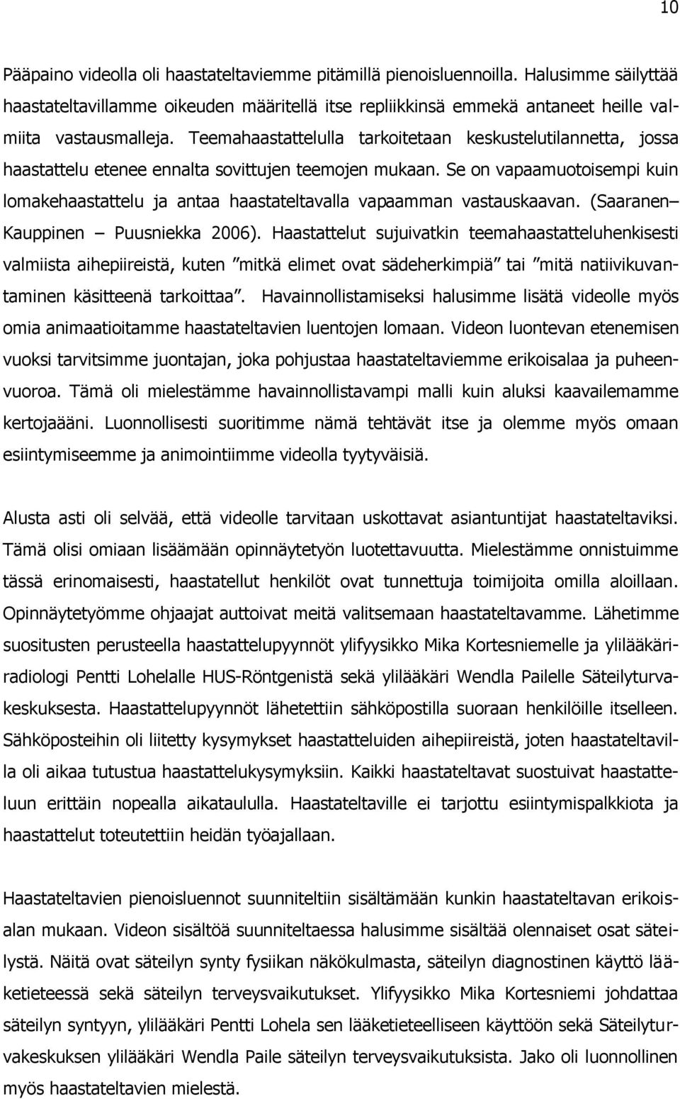 Se on vapaamuotoisempi kuin lomakehaastattelu ja antaa haastateltavalla vapaamman vastauskaavan. (Saaranen Kauppinen Puusniekka 2006).