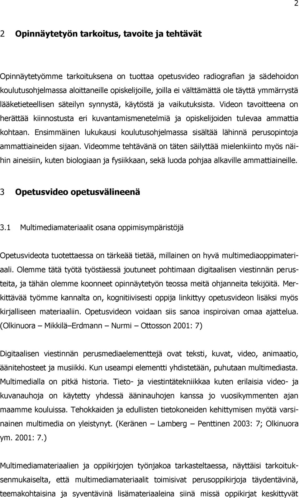 Ensimmäinen lukukausi koulutusohjelmassa sisältää lähinnä perusopintoja ammattiaineiden sijaan.