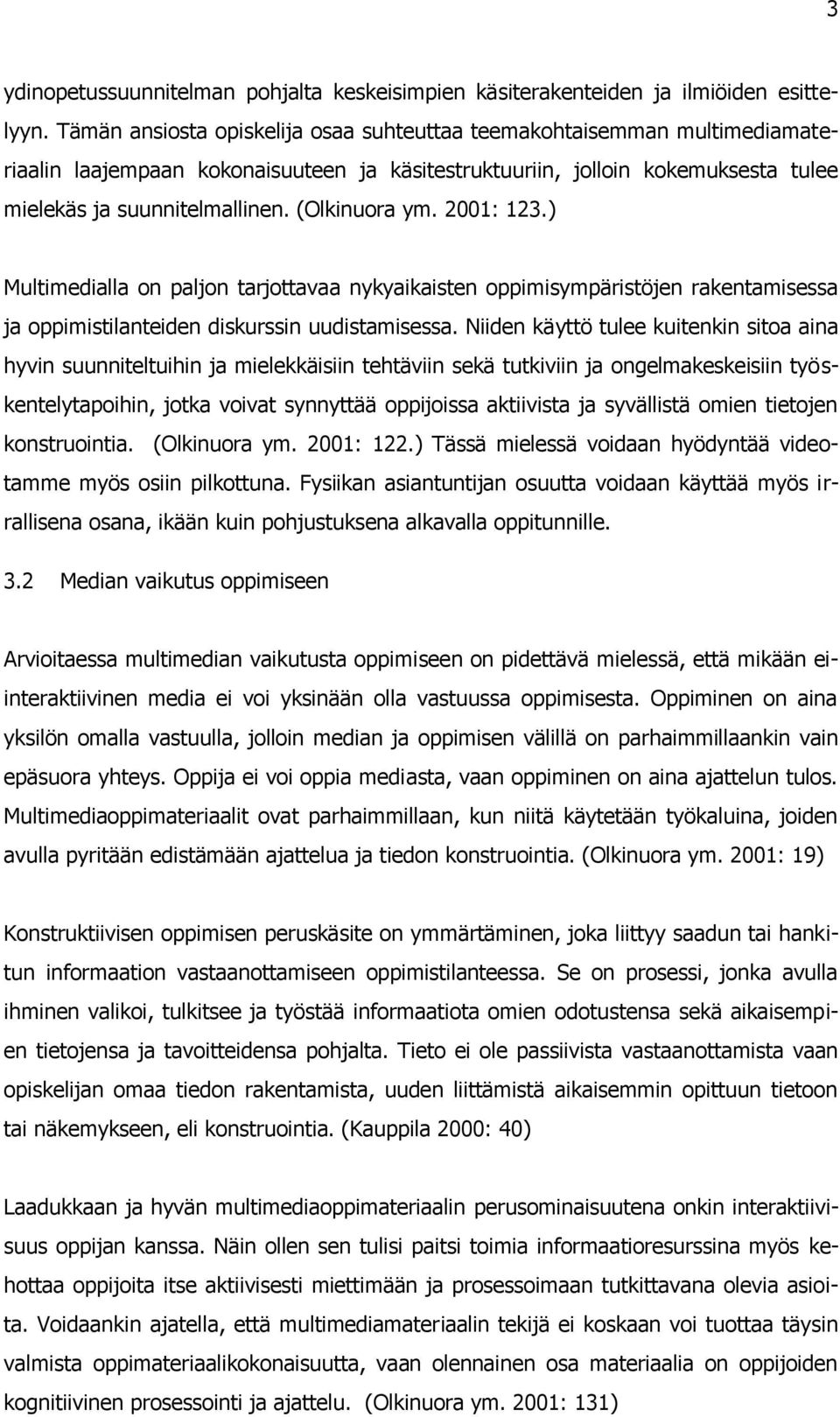 (Olkinuora ym. 2001: 123.) Multimedialla on paljon tarjottavaa nykyaikaisten oppimisympäristöjen rakentamisessa ja oppimistilanteiden diskurssin uudistamisessa.