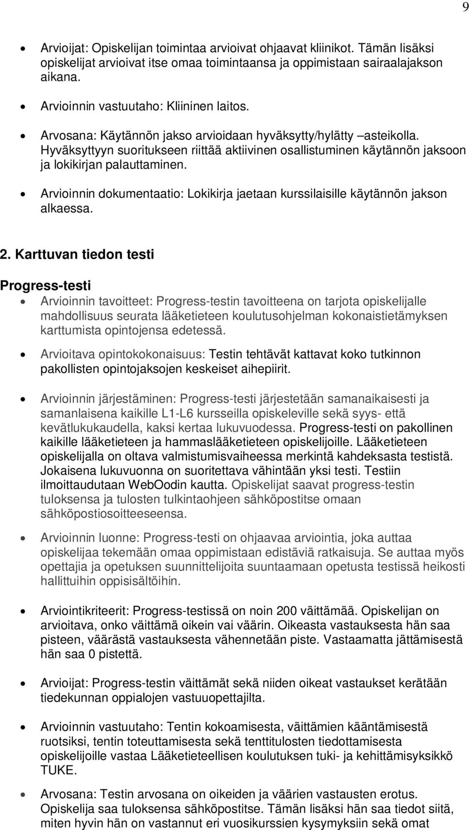 Hyväksyttyyn suoritukseen riittää aktiivinen osallistuminen käytännön jaksoon ja lokikirjan palauttaminen. Arvioinnin dokumentaatio: Lokikirja jaetaan kurssilaisille käytännön jakson alkaessa. 2.