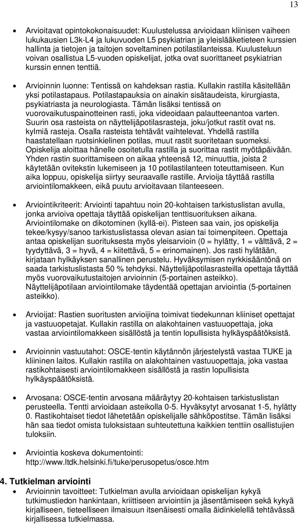 Kullakin rastilla käsitellään yksi potilastapaus. Potilastapauksia on ainakin sisätaudeista, kirurgiasta, psykiatriasta ja neurologiasta.