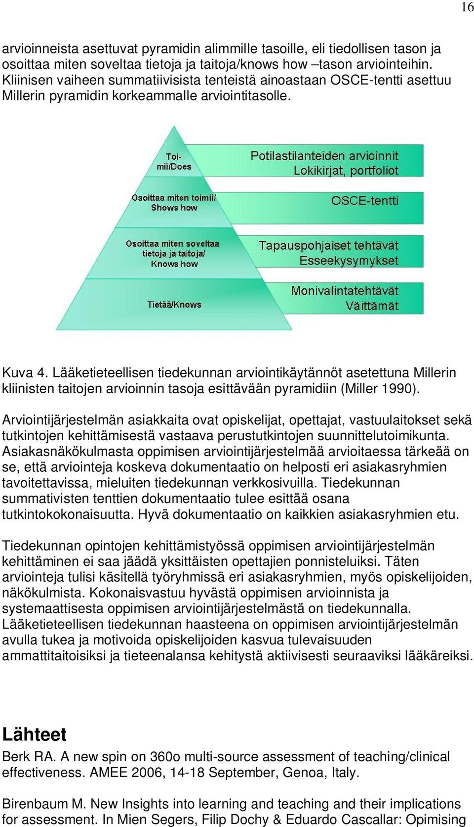 Lääketieteellisen tiedekunnan arviointikäytännöt asetettuna Millerin kliinisten taitojen arvioinnin tasoja esittävään pyramidiin (Miller 1990).