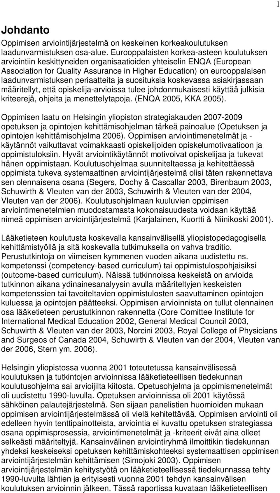 laadunvarmistuksen periaatteita ja suosituksia koskevassa asiakirjassaan määritellyt, että opiskelija-arvioissa tulee johdonmukaisesti käyttää julkisia kriteerejä, ohjeita ja menettelytapoja.