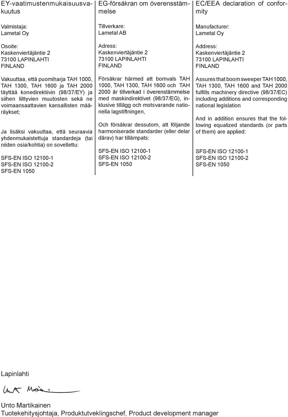 osia/kohtia) on sovellettu: SFS-EN ISO 12100-1 SFS-EN ISO 12100-2 SFS-EN 1050 EG-försäkran om överensstämmelse Tillverkare: Lametal AB Adress: Kaskenviertäjäntie 2 73100 LAPINLAHTI FINLAND Försäkrar