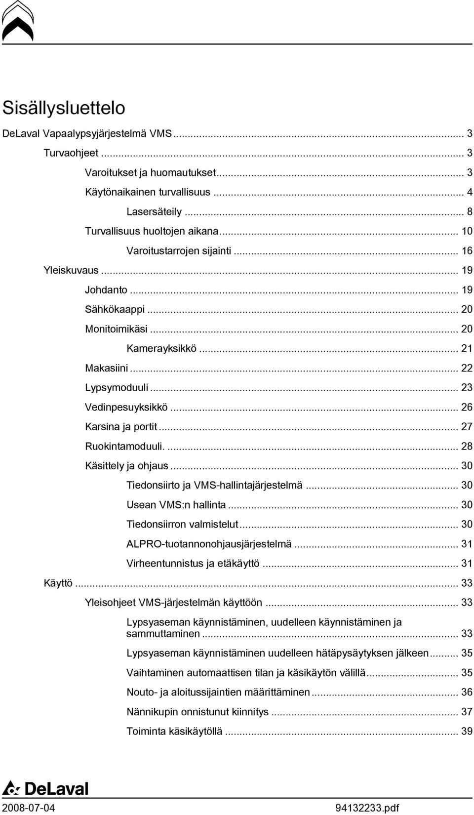 .. 26 Karsina ja portit... 27 Ruokintamoduuli.... 28 Käsittely ja ohjaus... 30 Tiedonsiirto ja VMS-hallintajärjestelmä... 30 Usean VMS:n hallinta... 30 Tiedonsiirron valmistelut.