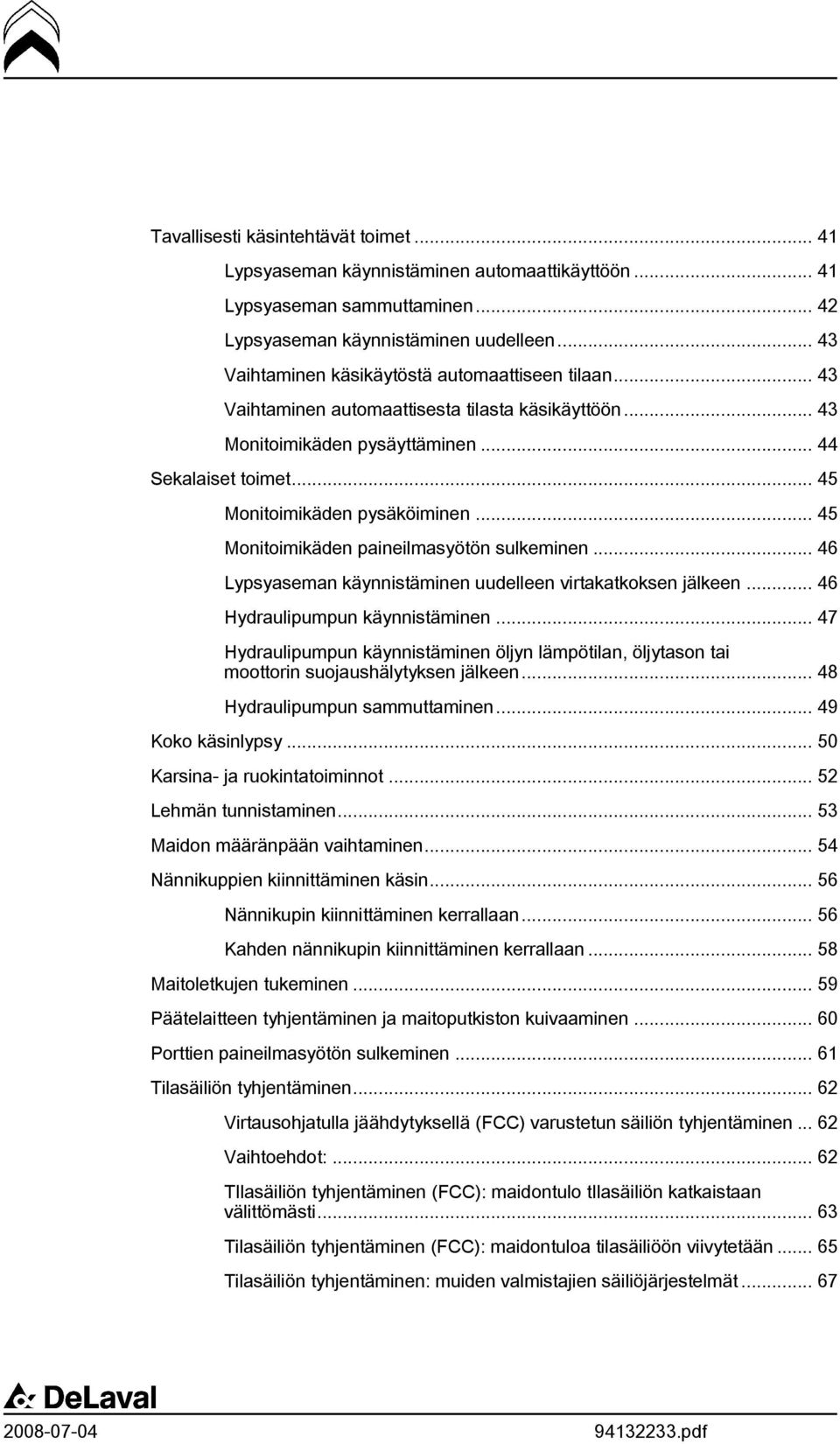 .. 45 Monitoimikäden paineilmasyötön sulkeminen... 46 Lypsyaseman käynnistäminen uudelleen virtakatkoksen jälkeen... 46 Hydraulipumpun käynnistäminen.