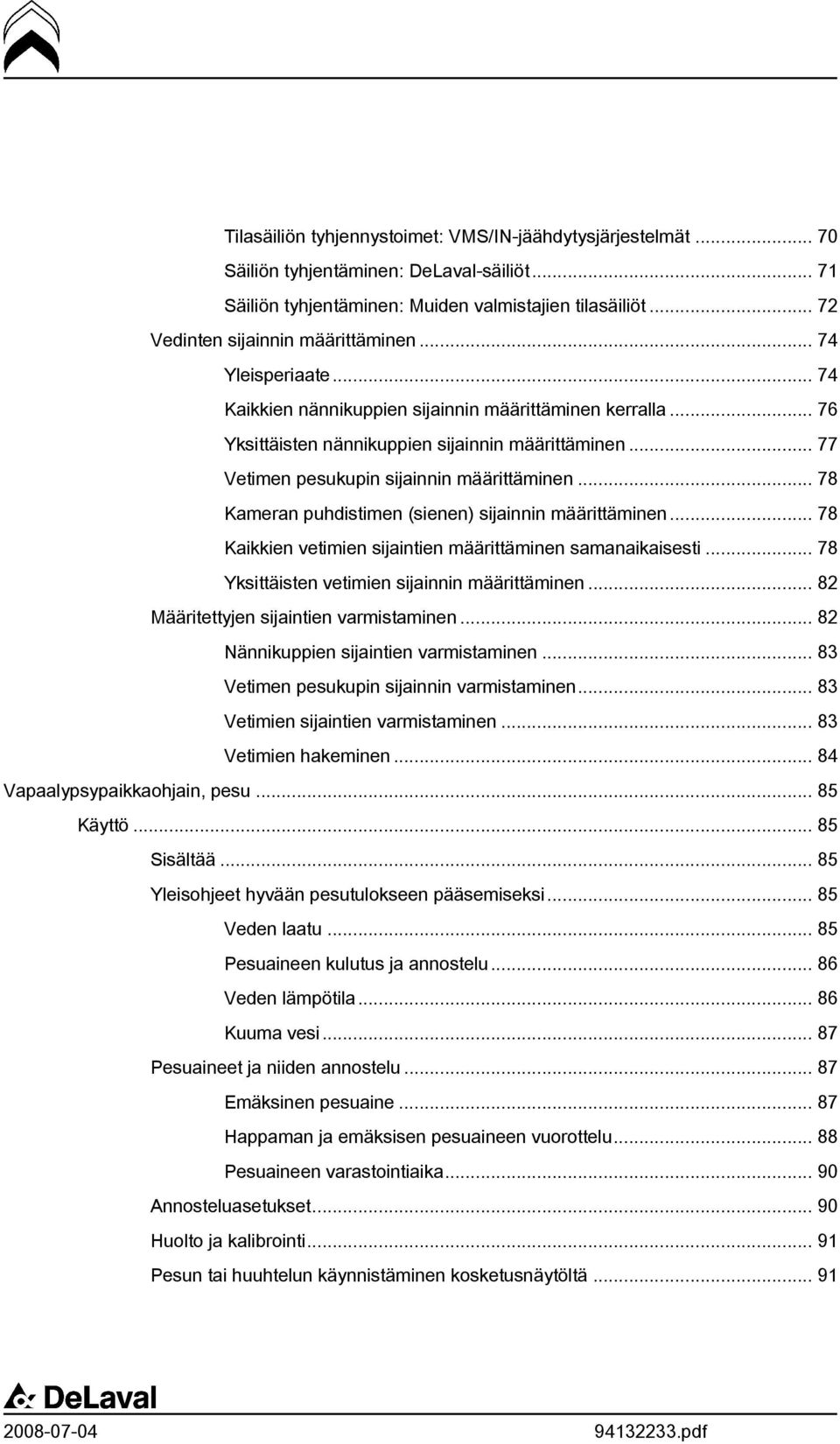 .. 77 Vetimen pesukupin sijainnin määrittäminen... 78 Kameran puhdistimen (sienen) sijainnin määrittäminen... 78 Kaikkien vetimien sijaintien määrittäminen samanaikaisesti.