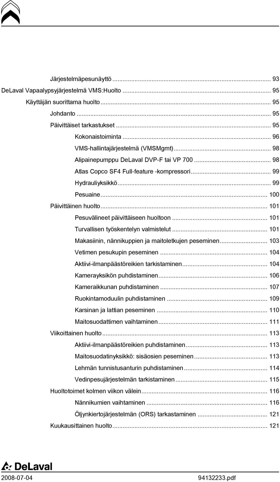 .. 101 Pesuvälineet päivittäiseen huoltoon... 101 Turvallisen työskentelyn valmistelut... 101 Makasiinin, nännikuppien ja maitoletkujen peseminen... 103 Vetimen pesukupin peseminen.