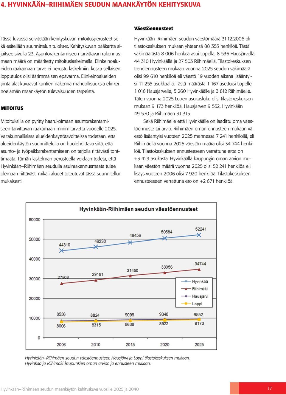 Elinkeinoalueiden raakamaan tarve ei perustu laskelmiin, koska sellaisen lopputulos olisi äärimmäisen epävarma.