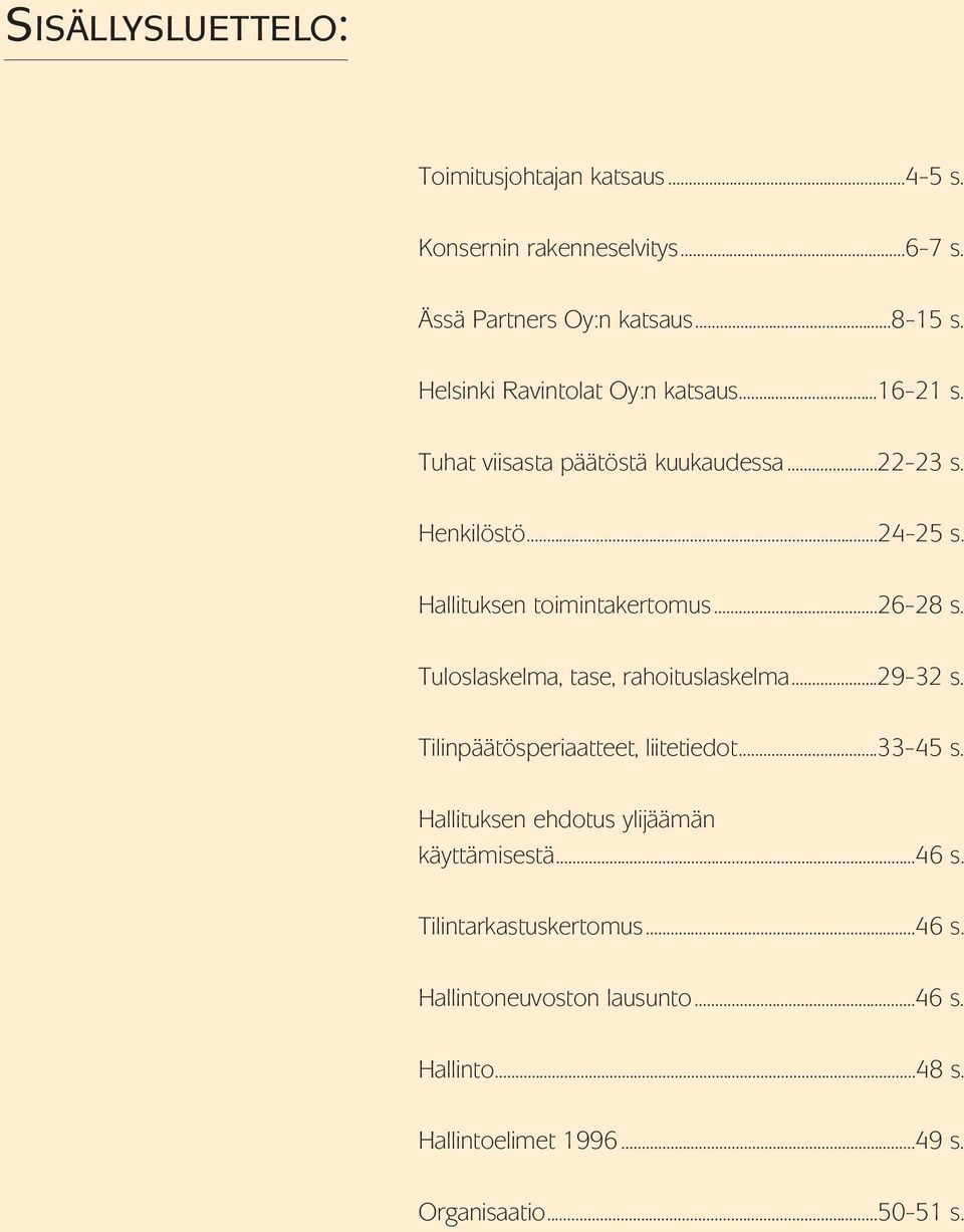 Hallituksen toimintakertomus...26-28 s. Tuloslaskelma, tase, rahoituslaskelma...29-32 s. Tilinpäätösperiaatteet, liitetiedot...33-45 s.