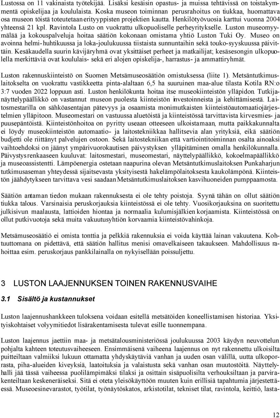 Ravintola Lusto on vuokrattu ulkopuoliselle perheyritykselle. Luston museomyymälää ja kokouspalveluja hoitaa säätiön kokonaan omistama yhtiö Luston Tuki Oy.