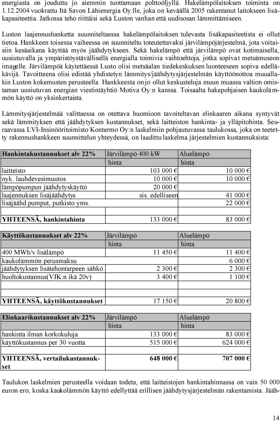 Luston laajennushanketta suunniteltaessa hakelämpölaitoksen tulevasta lisäkapasiteetista ei ollut tietoa.