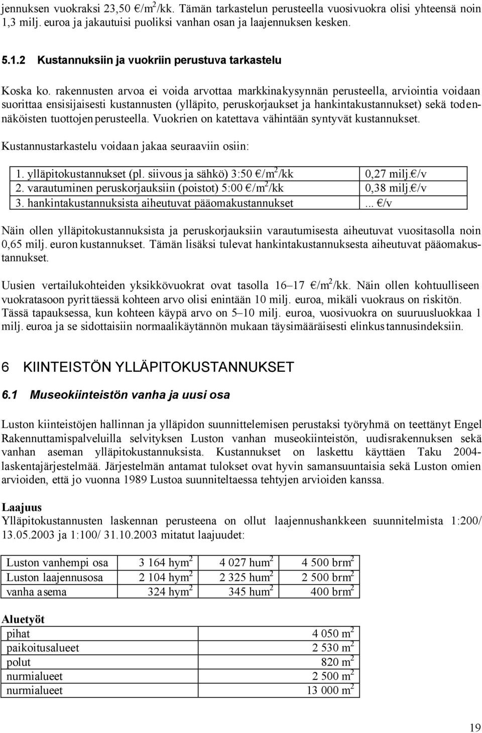 tuottojen perusteella. Vuokrien on katettava vähintään syntyvät kustannukset. Kustannustarkastelu voidaan jakaa seuraaviin osiin: 1. ylläpitokustannukset (pl.