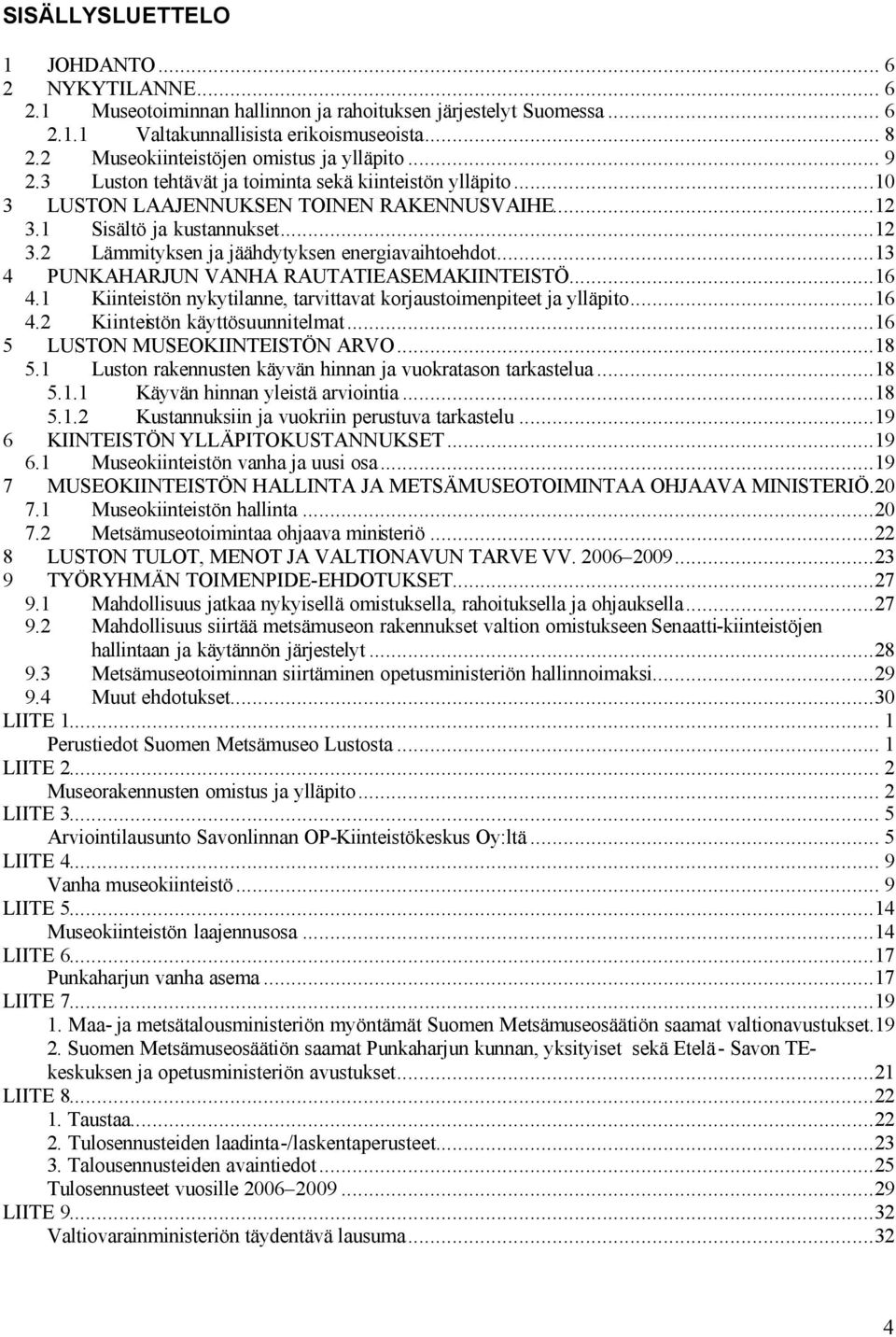 1 Sisältö ja kustannukset...12 3.2 Lämmityksen ja jäähdytyksen energiavaihtoehdot...13 4 PUNKAHARJUN VANHA RAUTATIEASEMAKIINTEISTÖ...16 4.