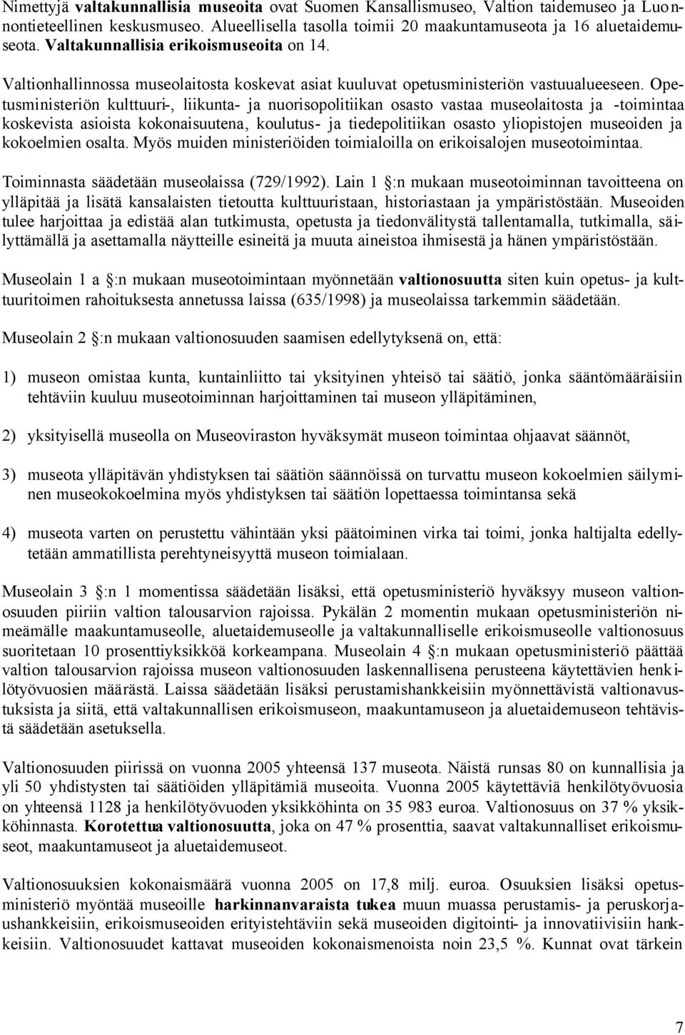 Opetusministeriön kulttuuri-, liikunta- ja nuorisopolitiikan osasto vastaa museolaitosta ja -toimintaa koskevista asioista kokonaisuutena, koulutus- ja tiedepolitiikan osasto yliopistojen museoiden