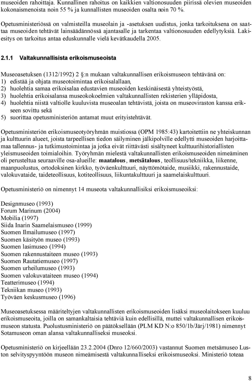 Lakiesitys on tarkoitus antaa eduskunnalle vielä kevätkaudella 2005. 2.1.