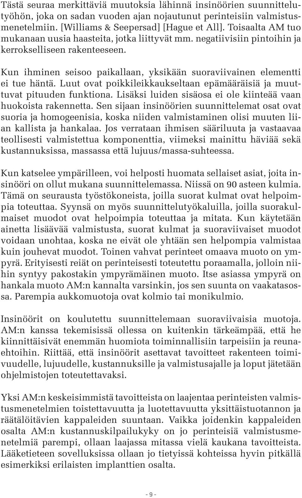 Luut ovat poikkileikkaukseltaan epämääräisiä ja muuttuvat pituuden funktiona. Lisäksi luiden sisäosa ei ole kiinteää vaan huokoista rakennetta.