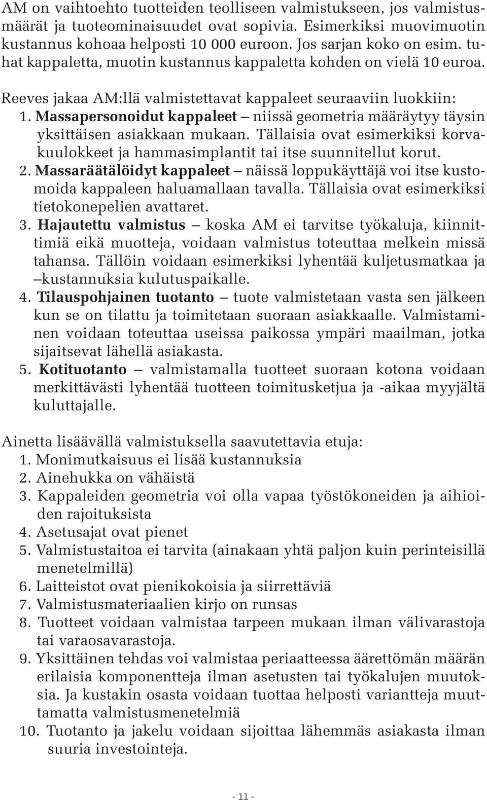 Massapersonoidut kappaleet niissä geometria määräytyy täysin yksittäisen asiakkaan mukaan. Tällaisia ovat esimerkiksi korvakuulokkeet ja hammasimplantit tai itse suunnitellut korut. 2.