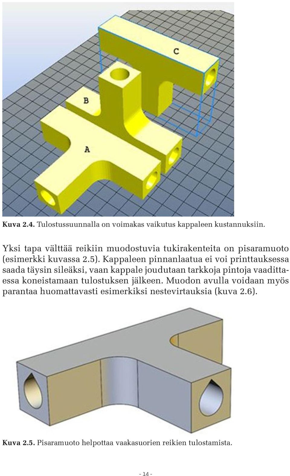 Kappaleen pinnanlaatua ei voi printtauksessa saada täysin sileäksi, vaan kappale joudutaan tarkkoja pintoja vaadittaessa