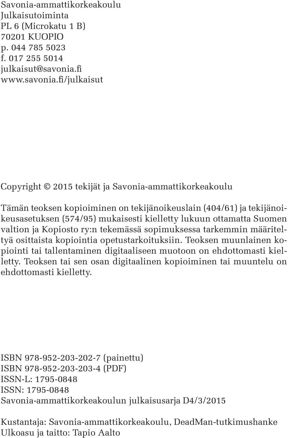 fi/julkaisut Copyright 2015 tekijät ja Savonia-ammattikorkeakoulu Tämän teoksen kopioiminen on tekijänoikeuslain (404/61) ja tekijänoikeusasetuksen (574/95) mukaisesti kielletty lukuun ottamatta