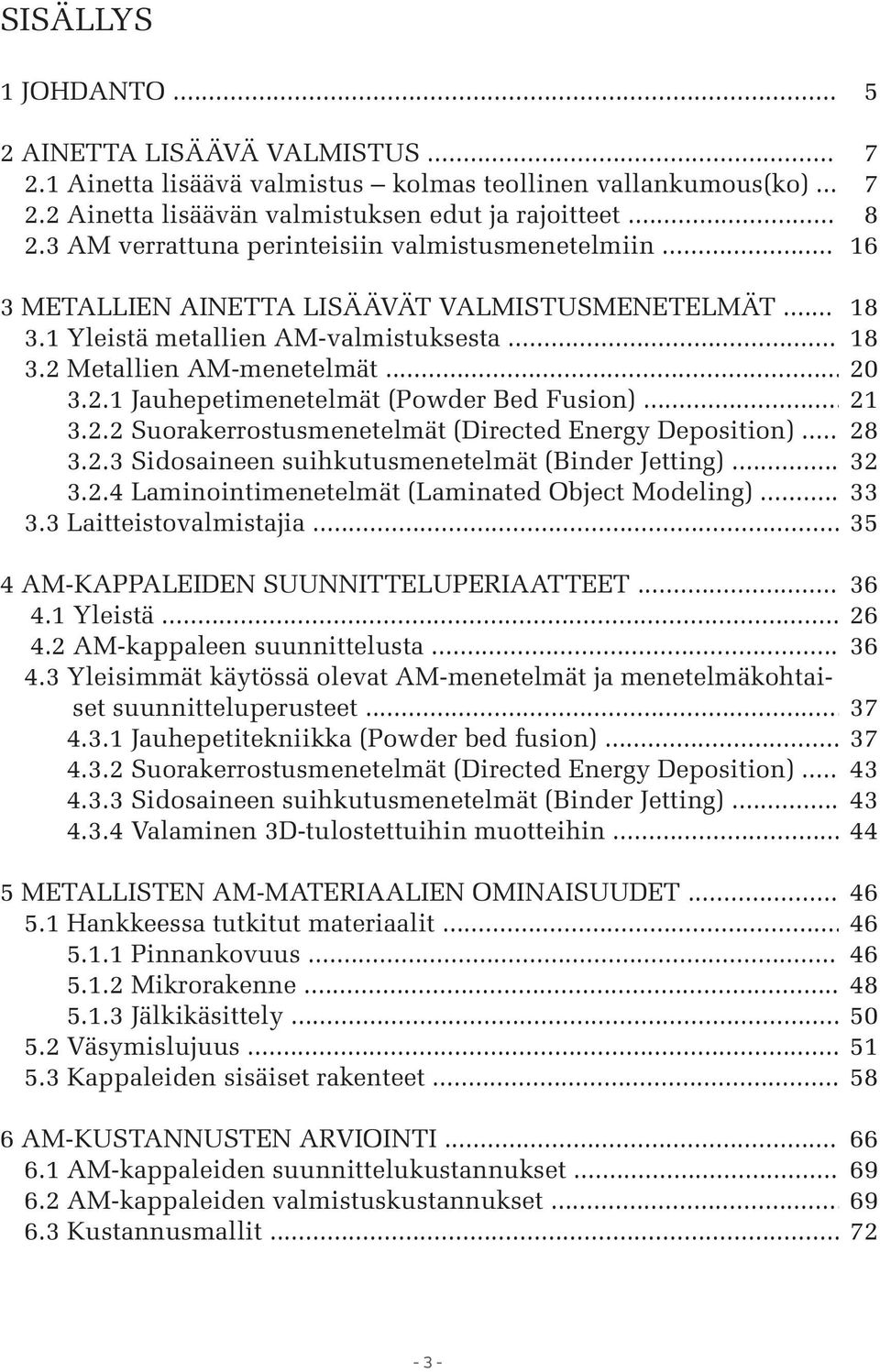 .. 28 3.2.3 Sidosaineen suihkutusmenetelmät (Binder Jetting)... 32 3.2.4 Laminointimenetelmät (Laminated Object Modeling)... 33 3.3 Laitteistovalmistajia... 35 4 AM-KAPPALEIDEN SUUNNITTELUPERIAATTEET.