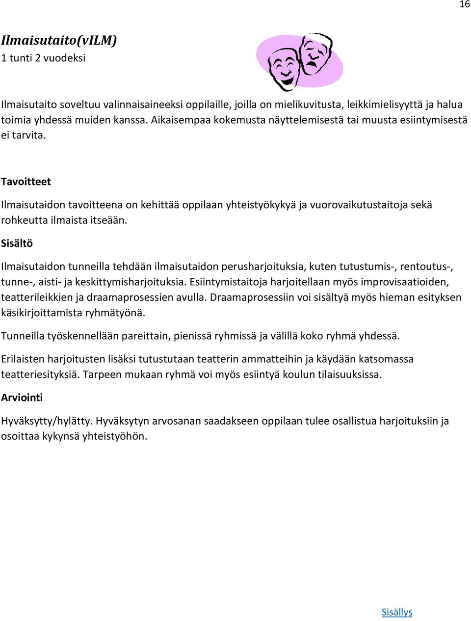 Ilmaisutaidon tunneilla tehdään ilmaisutaidon perusharjoituksia, kuten tutustumis-, rentoutus-, tunne-, aisti- ja keskittymisharjoituksia.