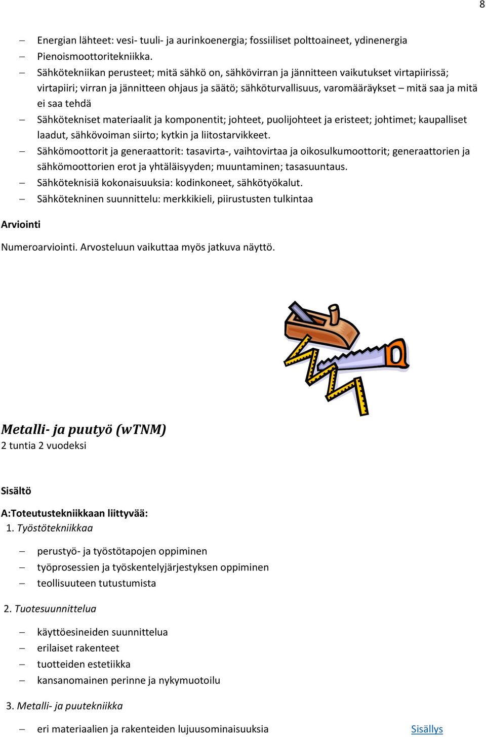 saa tehdä Sähkötekniset materiaalit ja komponentit; johteet, puolijohteet ja eristeet; johtimet; kaupalliset laadut, sähkövoiman siirto; kytkin ja liitostarvikkeet.