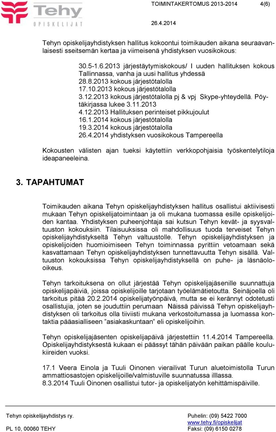 1.2014 kokous järjestötalolla 19.3.2014 kokous järjestötalolla yhdistyksen vuosikokous Tampereella Kokousten välisten ajan tueksi käytettiin verkkopohjaisia työskentelytiloja ideapaneeleina. 3.