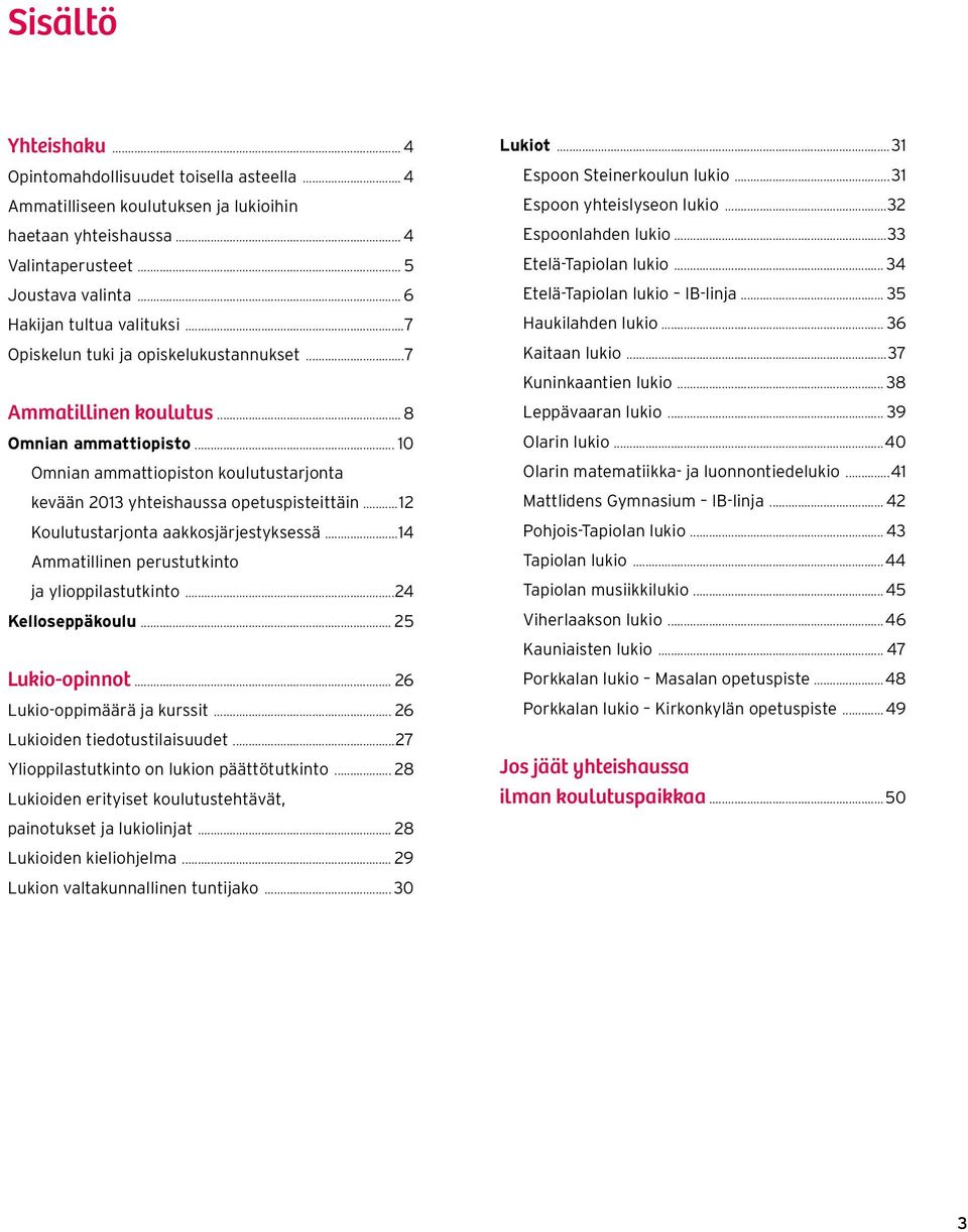 ..12 Koulutustarjonta aakkosjärjestyksessä...14 Ammatillinen perustutkinto ja ylioppilastutkinto...24 Kelloseppäkoulu... 25 Lukio-opinnot... 26 Lukio-oppimäärä ja kurssit.