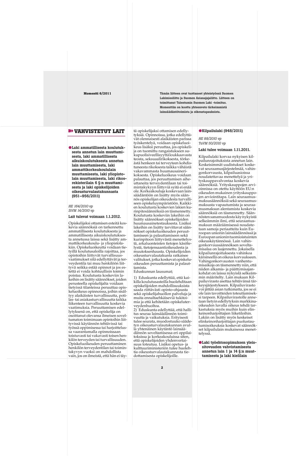 VAHVISTETUT LAIT Laki ammatillisesta koulutuksesta annetun lain muuttamisesta, laki ammatillisesta aikuiskoulutuksesta annetun lain muuttamisesta, laki ammattikorkeakoululain muuttamisesta, laki