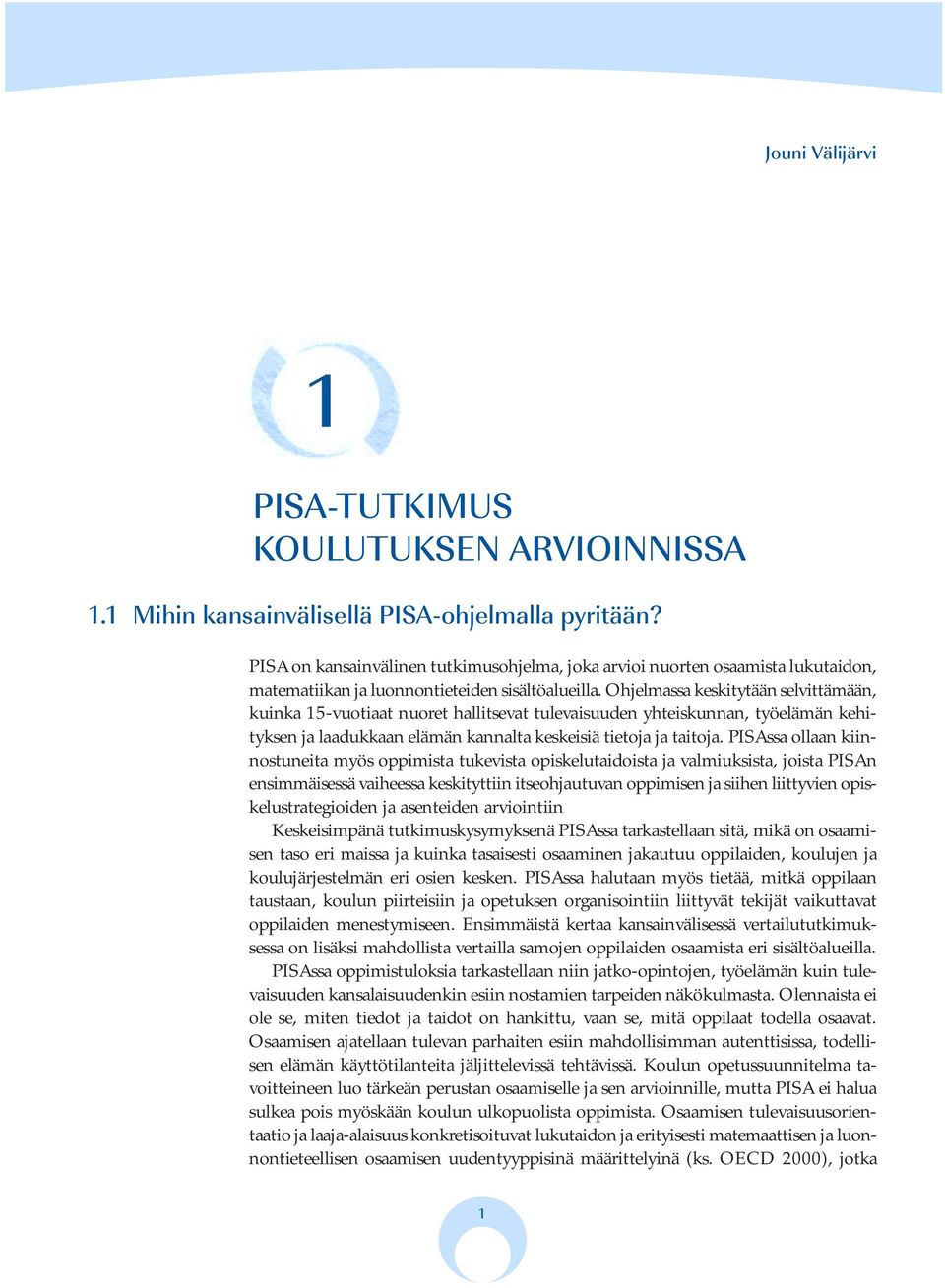 Ohjelmassa keskitytään selvittämään, kuinka 15-vuotiaat nuoret hallitsevat tulevaisuuden yhteiskunnan, työelämän kehityksen ja laadukkaan elämän kannalta keskeisiä tietoja ja taitoja.