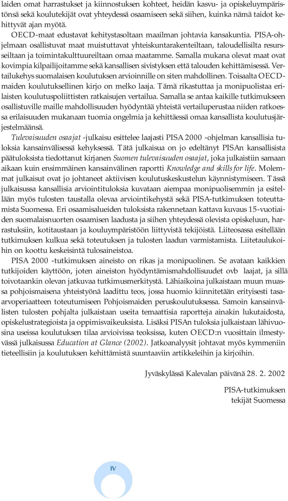 PISA-ohjelmaan osallistuvat maat muistuttavat yhteiskuntarakenteiltaan, taloudellisilta resursseiltaan ja toimintakulttuureiltaan omaa maatamme.