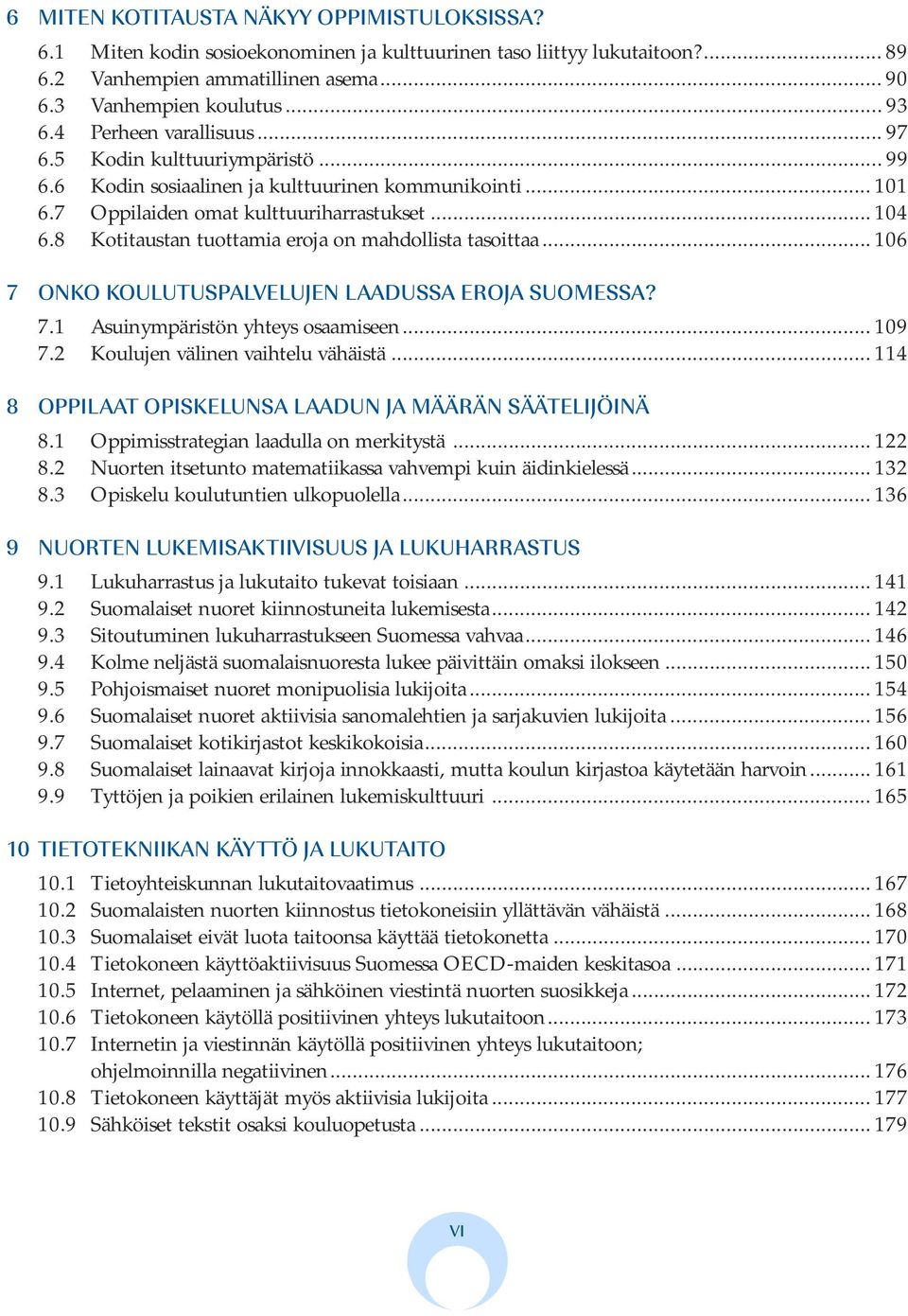 8 Kotitaustan tuottamia eroja on mahdollista tasoittaa... 106 7 ONKO KOULUTUSPALVELUJEN LAADUSSA EROJA SUOMESSA? 7.1 Asuinympäristön yhteys osaamiseen... 109 7.2 Koulujen välinen vaihtelu vähäistä.