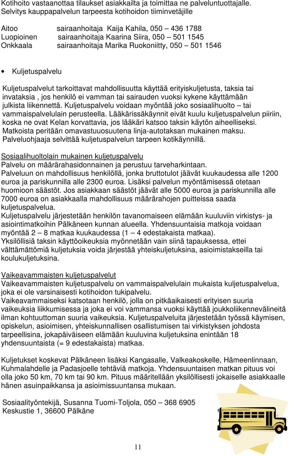 Ruokoniitty, 050 501 1546 Kuljetuspalvelu Kuljetuspalvelut tarkoittavat mahdollisuutta käyttää erityiskuljetusta, taksia tai invataksia, jos henkilö ei vamman tai sairauden vuoksi kykene käyttämään