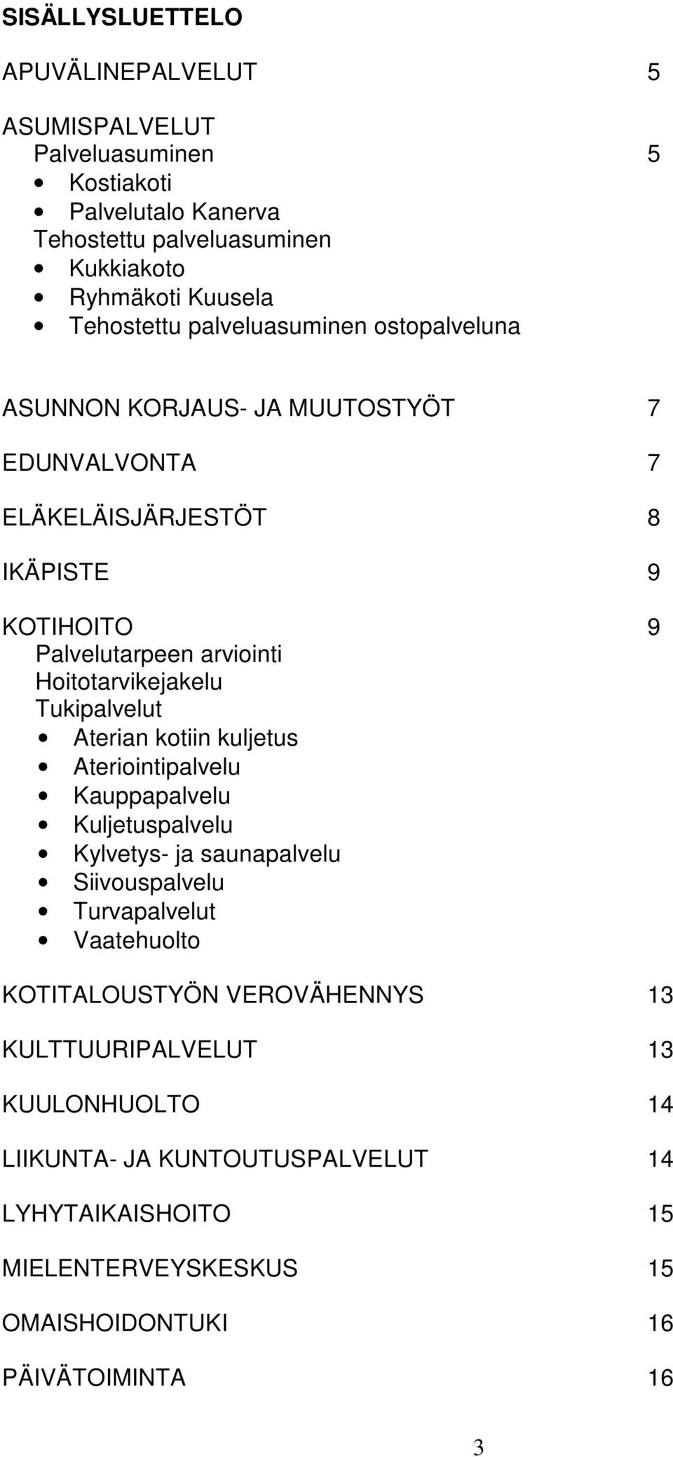 Hoitotarvikejakelu Tukipalvelut Aterian kotiin kuljetus Ateriointipalvelu Kauppapalvelu Kuljetuspalvelu Kylvetys- ja saunapalvelu Siivouspalvelu Turvapalvelut