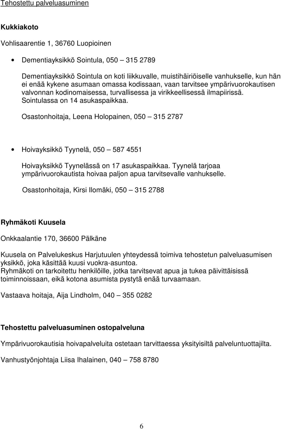 Osastonhoitaja, Leena Holopainen, 050 315 2787 Hoivayksikkö Tyynelä, 050 587 4551 Hoivayksikkö Tyynelässä on 17 asukaspaikkaa.