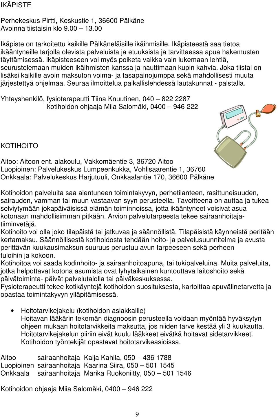 Ikäpisteeseen voi myös poiketa vaikka vain lukemaan lehtiä, seurustelemaan muiden ikäihmisten kanssa ja nauttimaan kupin kahvia.