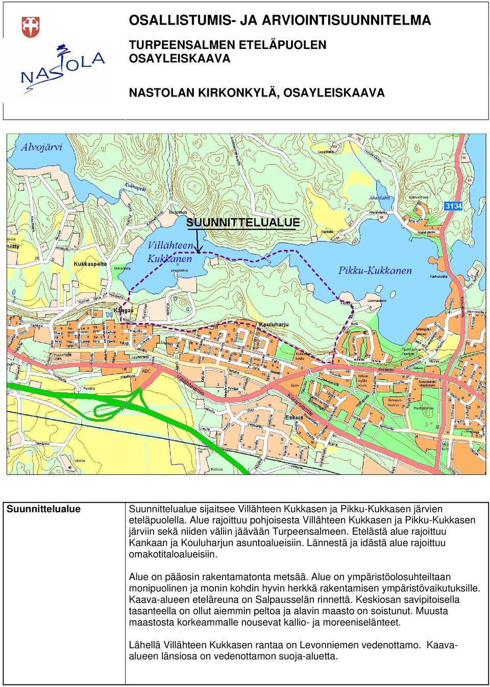Etelästä alue rajoittuu Kankaan ja Kouluharjun asuntoalueisiin. Lännestä ja idästä alue rajoittuu omakotitaloalueisiin. Alue on pääosin rakentamatonta metsää.