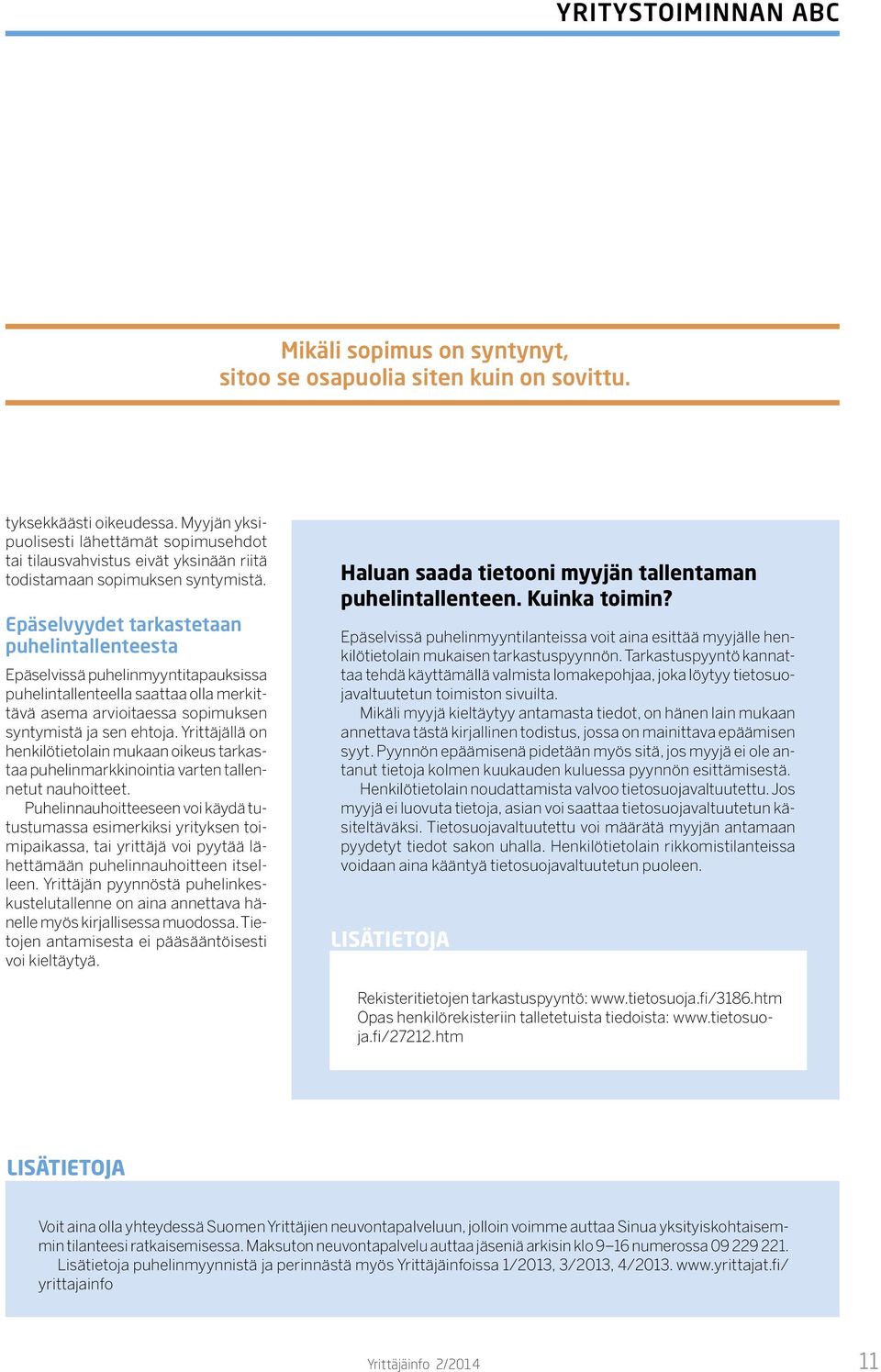 Epäselvyydet tarkastetaan puhelintallenteesta Epäselvissä puhelinmyyntitapauksissa puhelintallenteella saattaa olla merkittävä asema arvioitaessa sopimuksen syntymistä ja sen ehtoja.