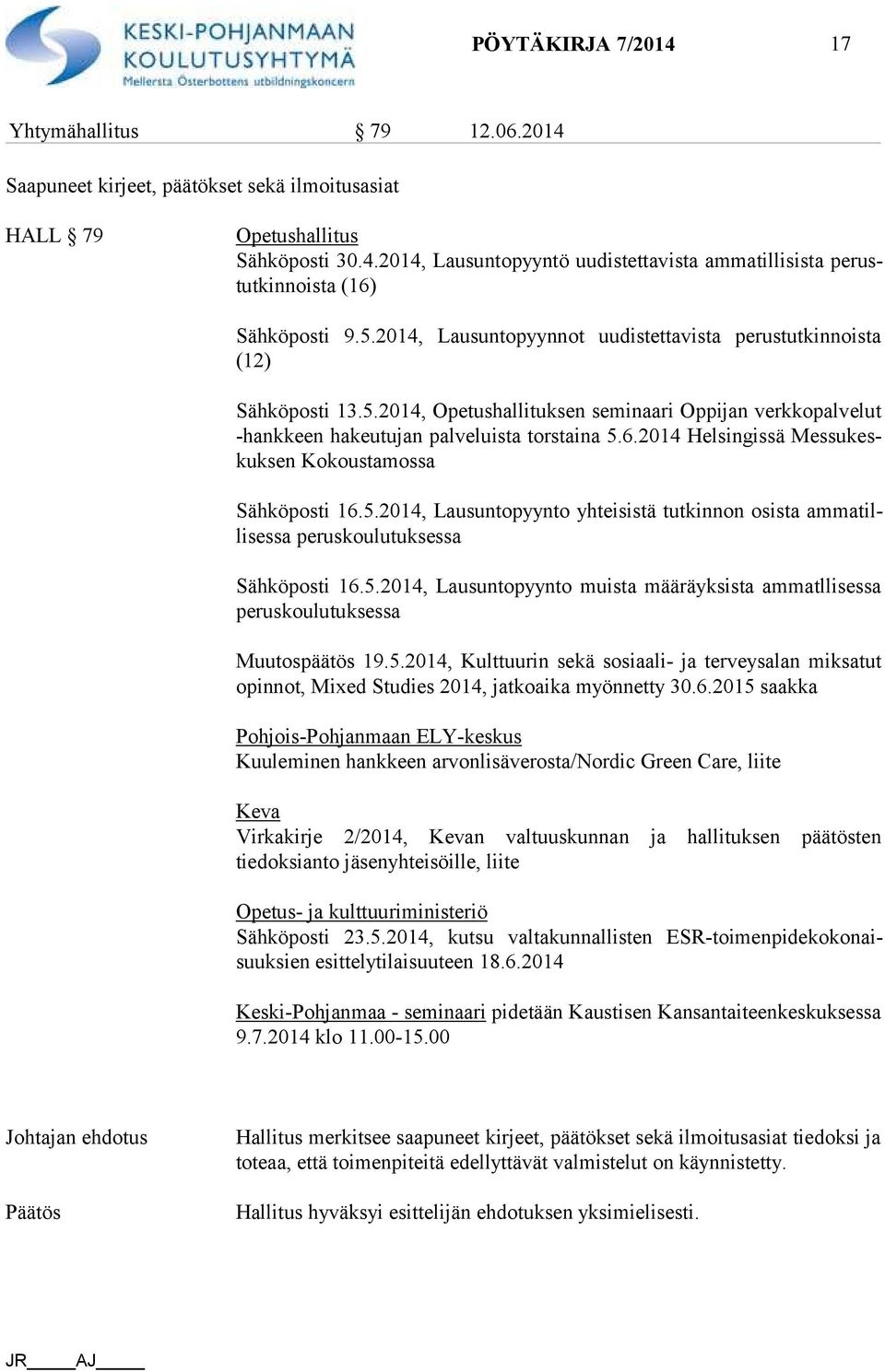 2014 Helsingissä Mes su keskuk sen Kokoustamossa Sähköposti 16.5.2014, Lausuntopyynto yhteisistä tutkinnon osista am ma tilli ses sa peruskoulutuksessa Sähköposti 16.5.2014, Lausuntopyynto muista määräyksista ammatllisessa pe rus kou lu tuk ses sa Muutospäätös 19.