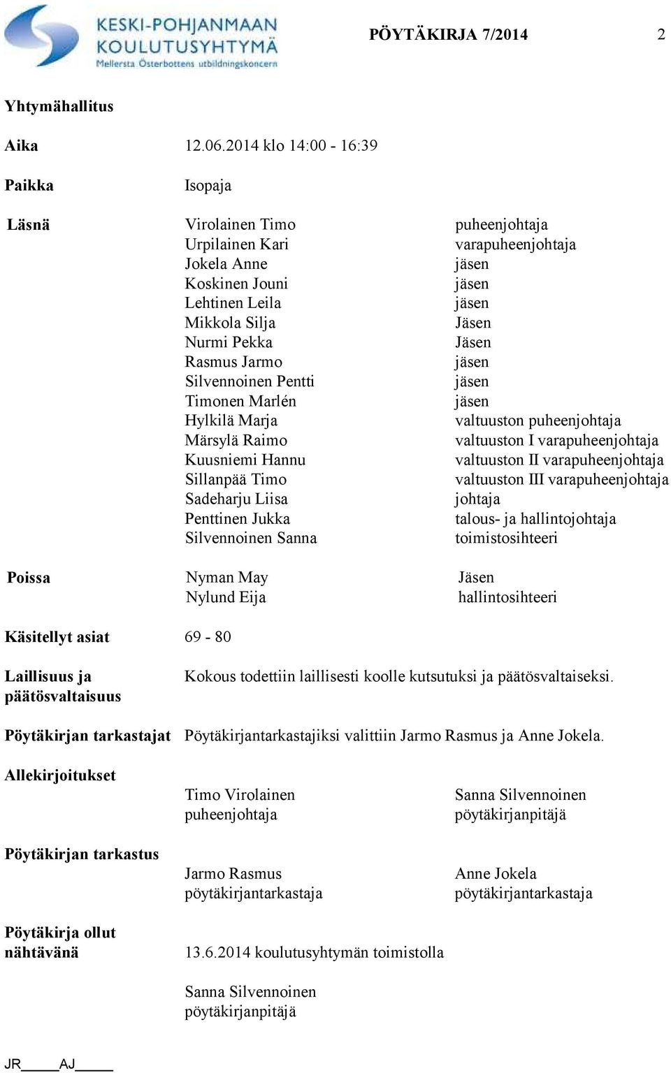 Jäsen Rasmus Jarmo jäsen Silvennoinen Pentti jäsen Timonen Marlén jäsen Hylkilä Marja valtuuston puheenjohtaja Märsylä Raimo valtuuston I varapuheenjohtaja Kuusniemi Hannu valtuuston II