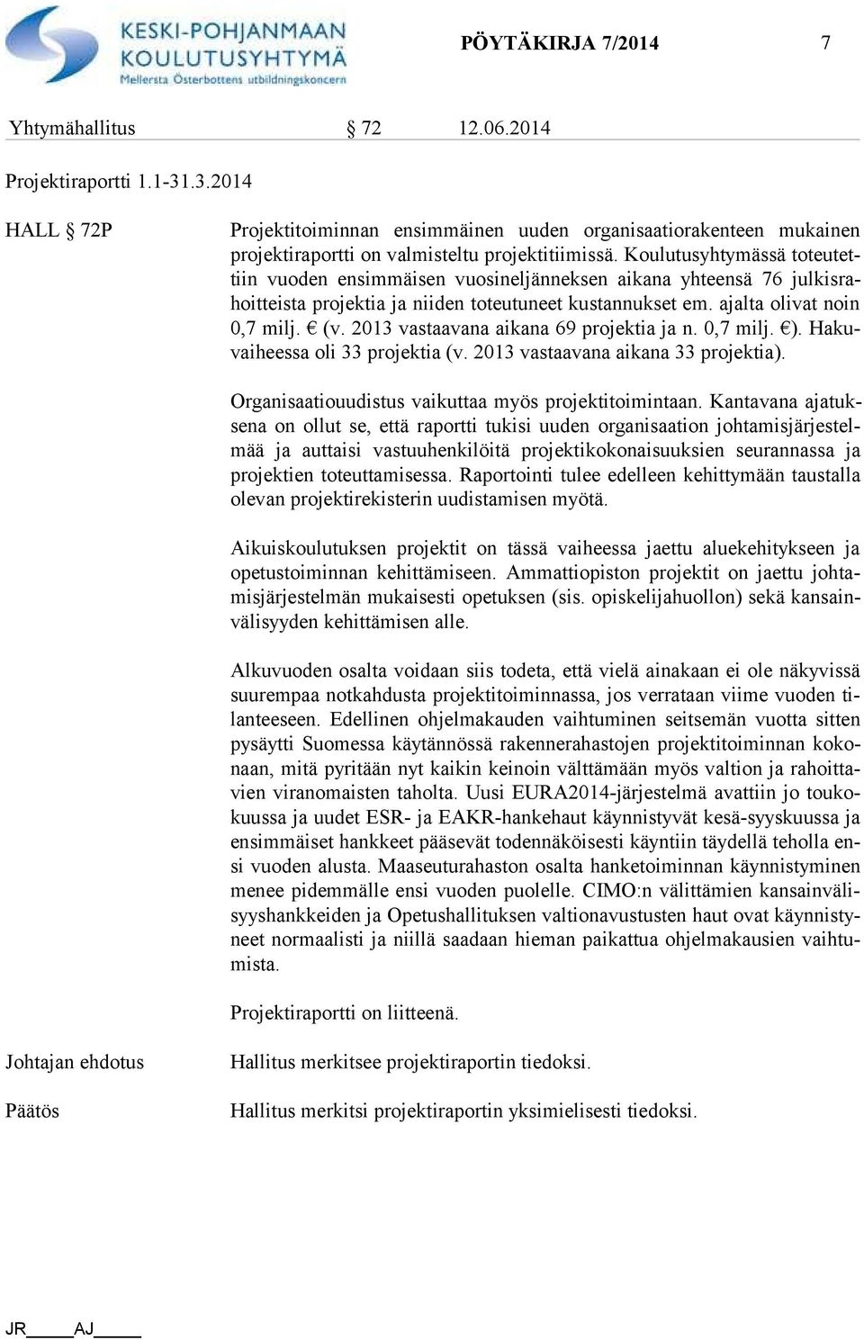 Koulutusyhtymässä to teu tettiin vuoden ensimmäisen vuosineljänneksen aikana yhteensä 76 jul kis rahoit teis ta projektia ja niiden toteutuneet kustannukset em. ajalta olivat noin 0,7 milj. (v.