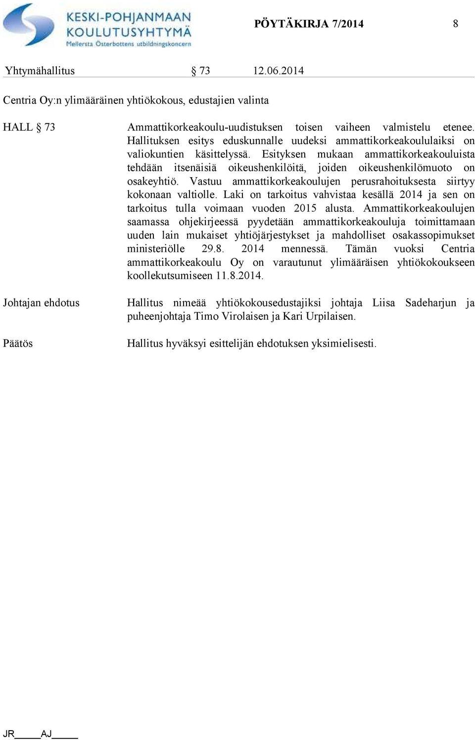 Esityksen mukaan ammattikorkeakouluista tehdään itsenäisiä oikeushenkilöitä, joiden oikeushenkilömuoto on osakeyhtiö. Vastuu ammattikorkeakoulujen perusrahoituksesta siirtyy kokonaan valtiolle.