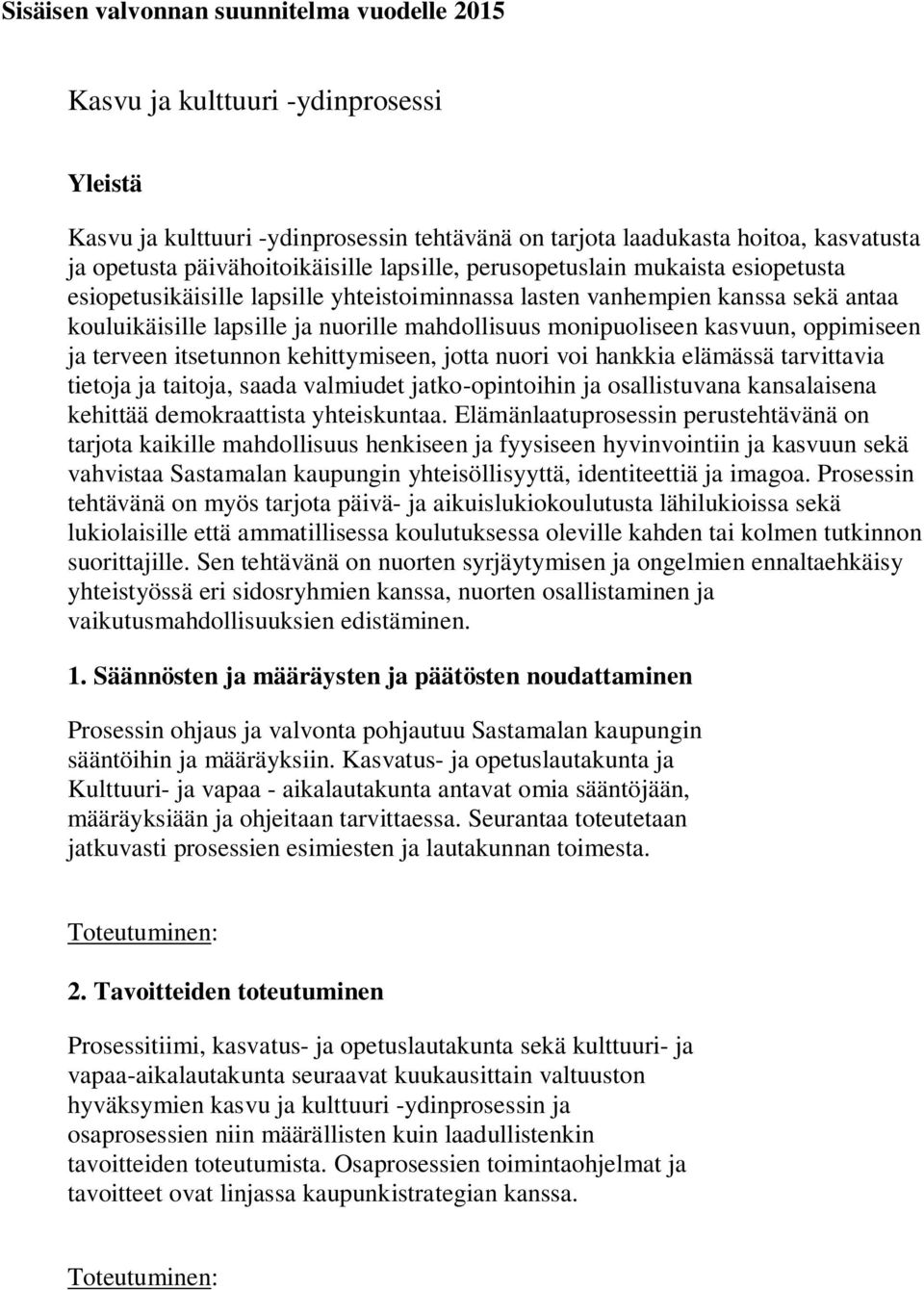 monipuoliseen kasvuun, oppimiseen ja terveen itsetunnon kehittymiseen, jotta nuori voi hankkia elämässä tarvittavia tietoja ja taitoja, saada valmiudet jatko-opintoihin ja osallistuvana kansalaisena