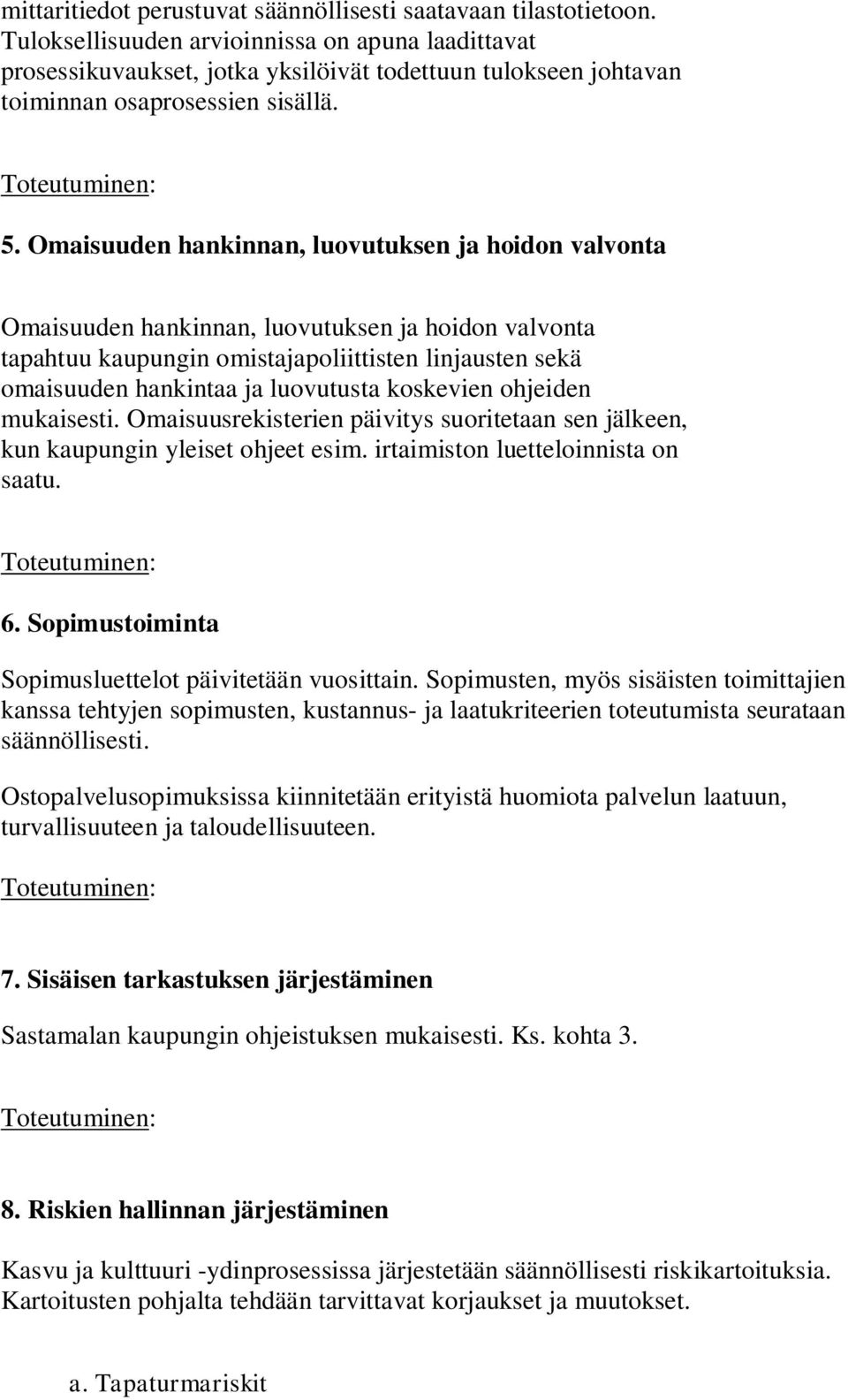 Omaisuuden hankinnan, luovutuksen ja hoidon valvonta Omaisuuden hankinnan, luovutuksen ja hoidon valvonta tapahtuu kaupungin omistajapoliittisten linjausten sekä omaisuuden hankintaa ja luovutusta