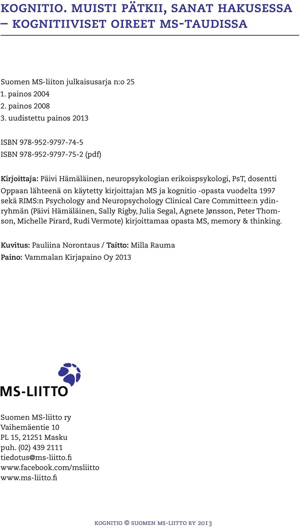 ja kognitio -opasta vuodelta 1997 sekä RIMS:n Psychology and Neuropsychology Clinical Care Committee:n ydinryhmän (Päivi Hämäläinen, Sally Rigby, Julia Segal, Agnete Jønsson, Peter Thomson, Michelle